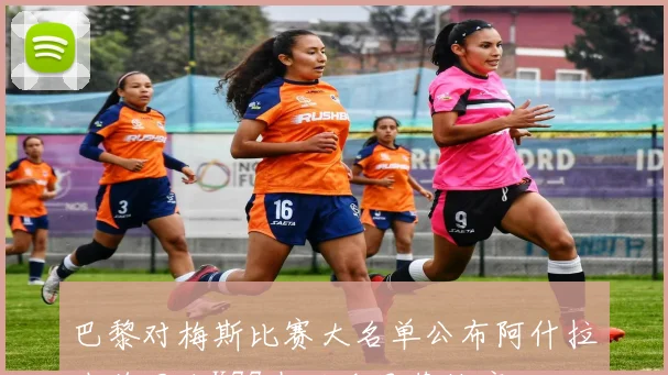 巴黎对梅斯比赛大名单公布阿什拉夫德罗和K77在列登贝莱缺席