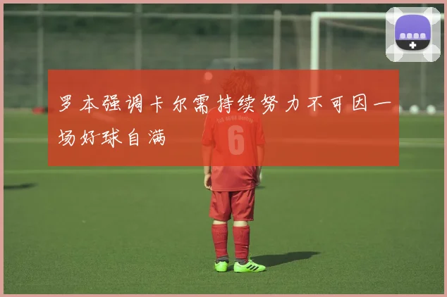 罗本强调卡尔需持续努力不可因一场好球自满