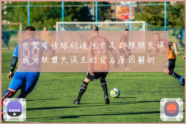 东契奇传球创造性十足却频频失误成为联盟失误王的背后原因解析