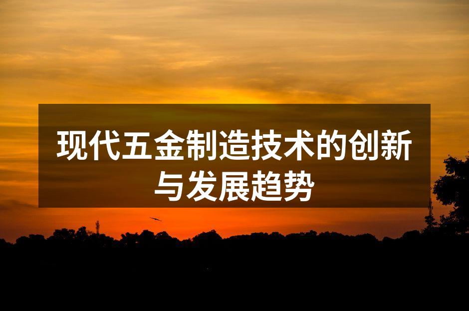 现代五金制造技术的创新与发展趋势